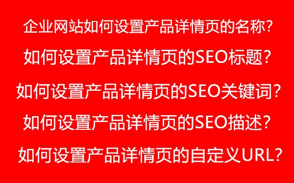 企业网站如何设置产品详情页的名称,SEO标题,SEO关键词,SEO描述和自定义URL?